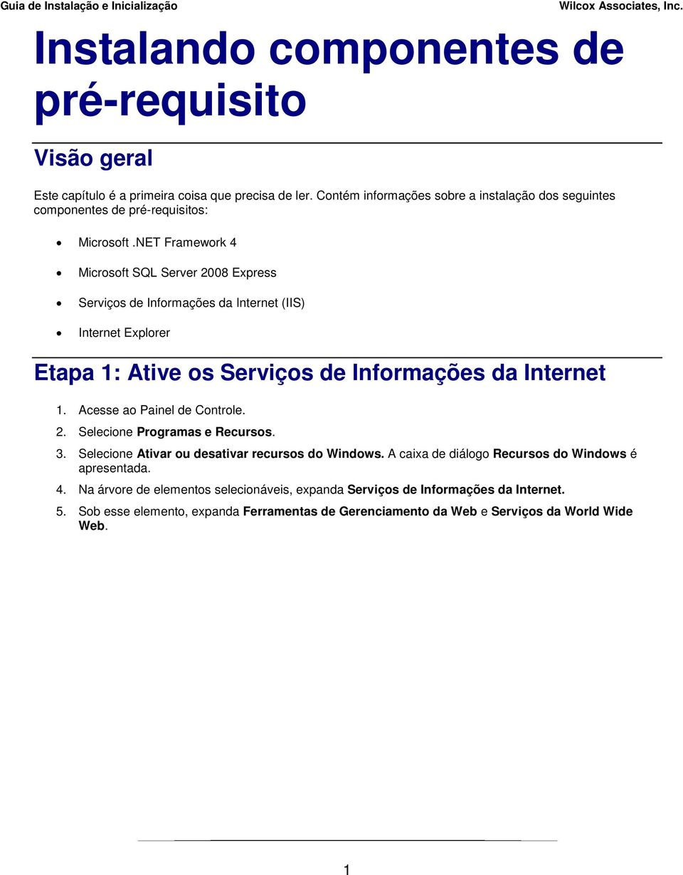 NET Framework 4 Microsoft SQL Server 2008 Express Serviços de Informações da Internet (IIS) Internet Explorer Etapa 1: Ative os Serviços de Informações da Internet 1.