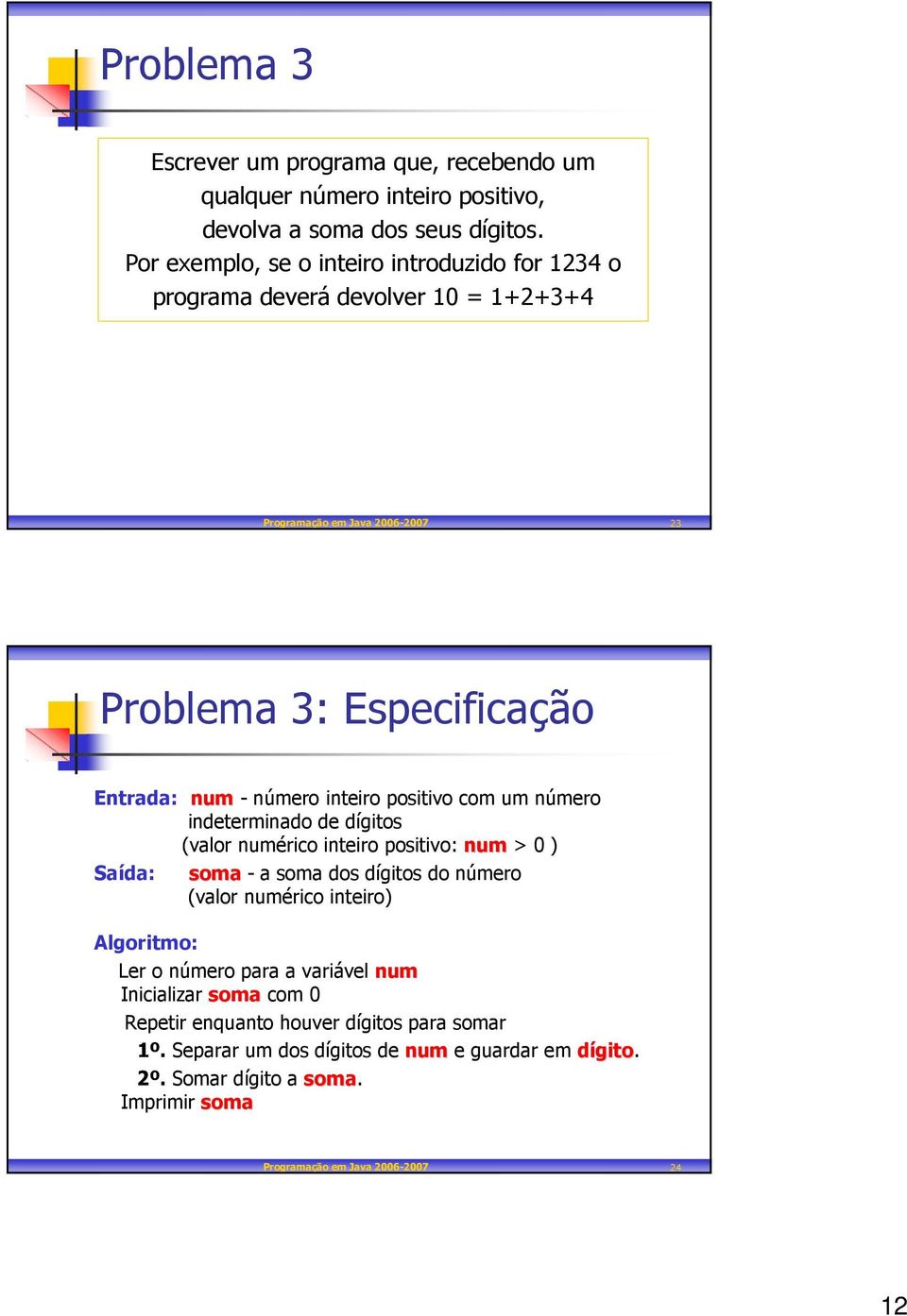 inteiro positivo com um número indeterminado de dígitos (valor numérico inteiro positivo: num > 0 ) Saída: soma - a soma dos dígitos do número (valor numérico inteiro)