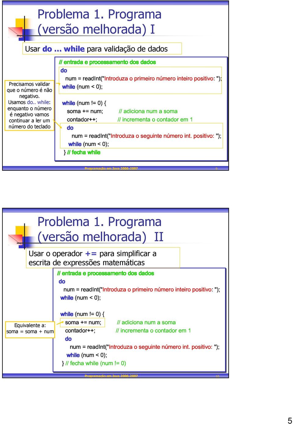 "); contador++; soma += num;!= { // // incrementa adiciona num o contador a somaem 1 } donum // while(num fecha = while readint("introduza < 0); o seguinte número int. positivo:"); Problema 1.