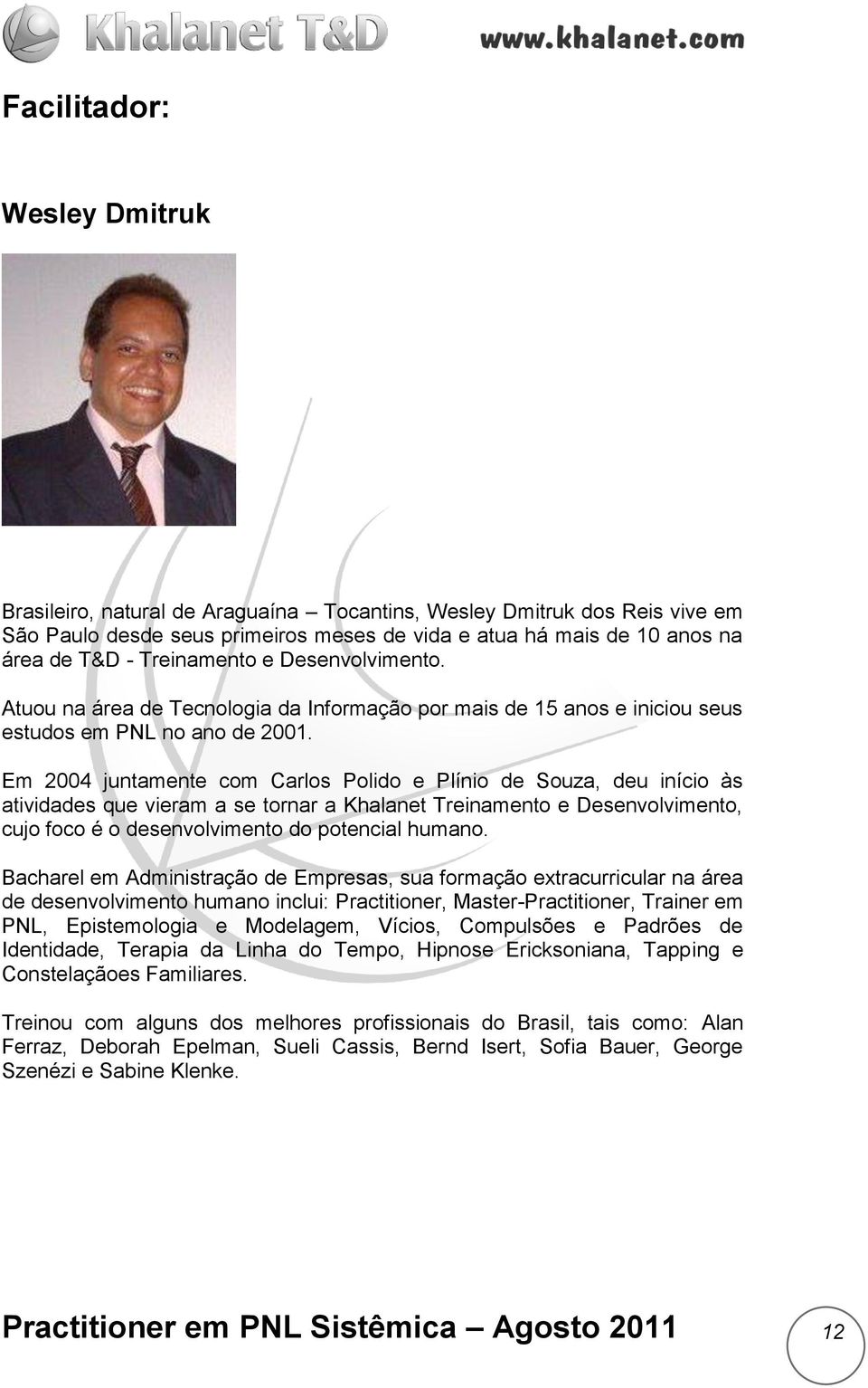 Em 2004 juntamente com Carlos Polido e Plínio de Souza, deu início às atividades que vieram a se tornar a Khalanet Treinamento e Desenvolvimento, cujo foco é o desenvolvimento do potencial humano.