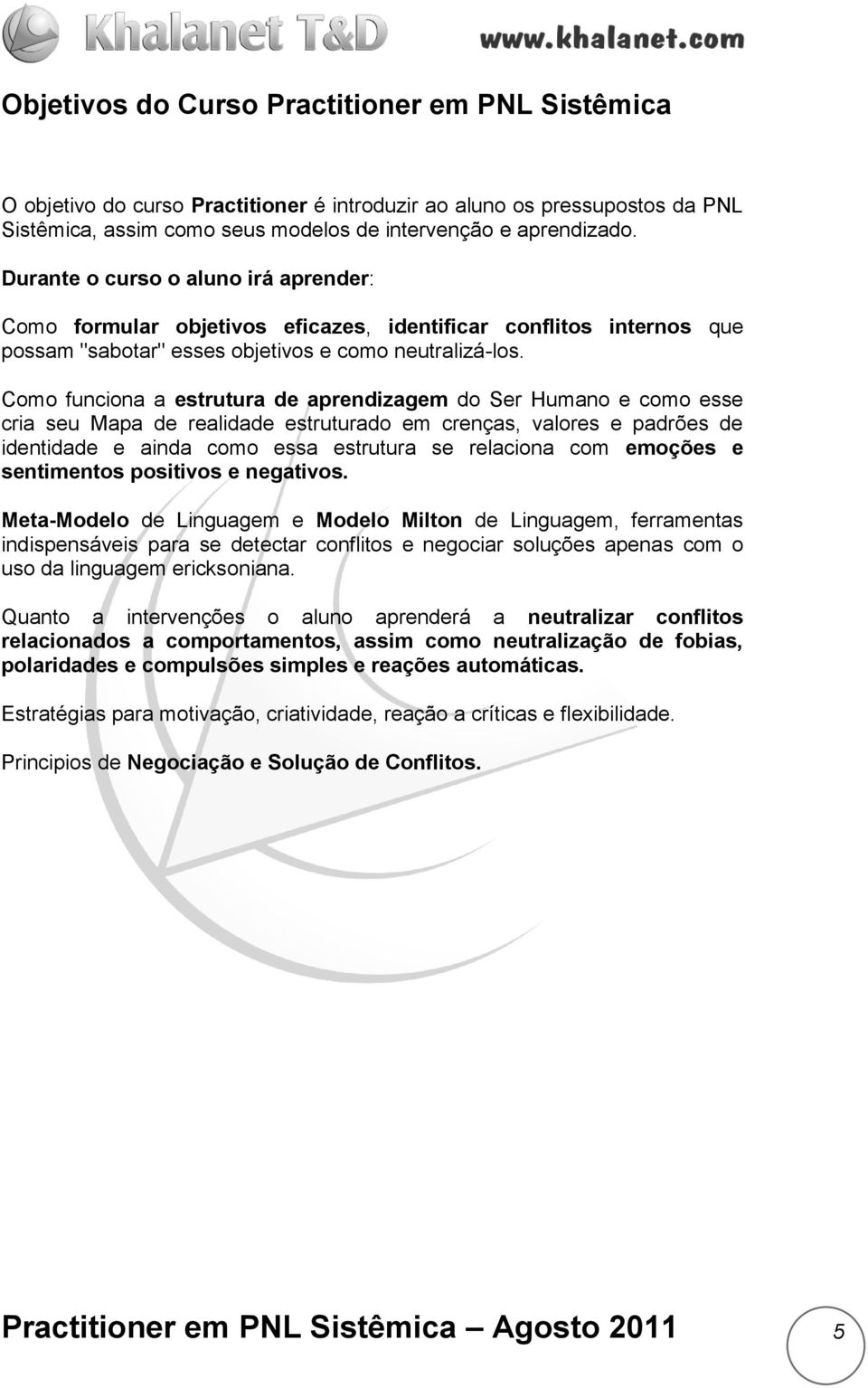 Como funciona a estrutura de aprendizagem do Ser Humano e como esse cria seu Mapa de realidade estruturado em crenças, valores e padrões de identidade e ainda como essa estrutura se relaciona com