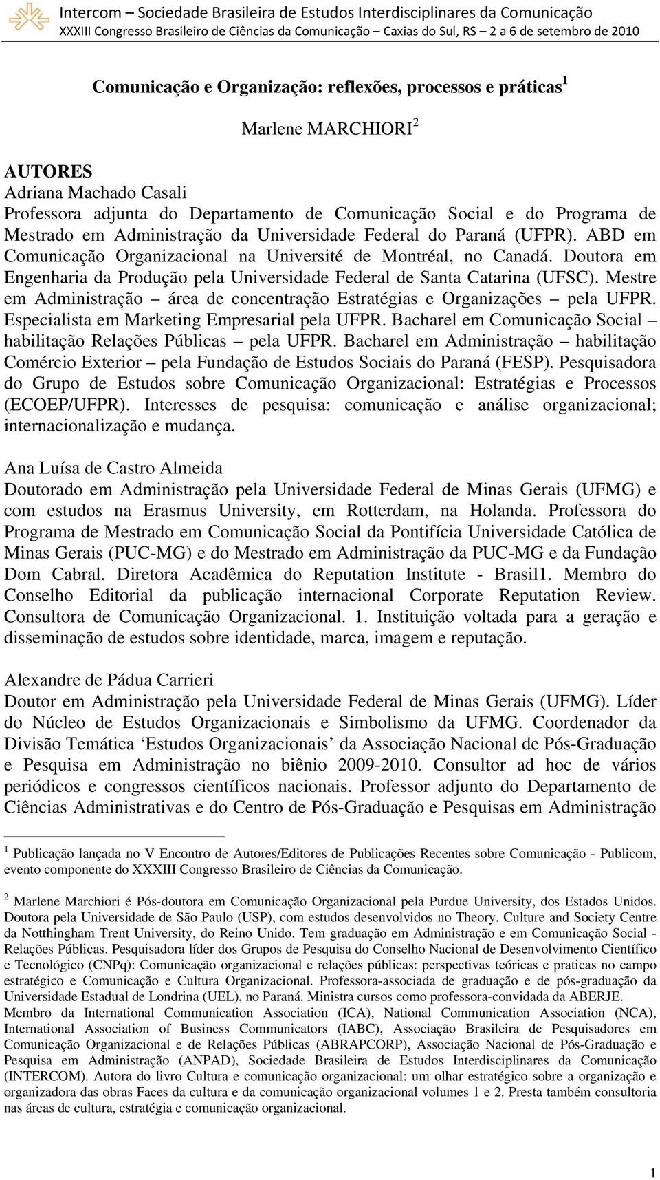 Doutora em Engenharia da Produção pela Universidade Federal de Santa Catarina (UFSC). Mestre em Administração área de concentração Estratégias e Organizações pela UFPR.