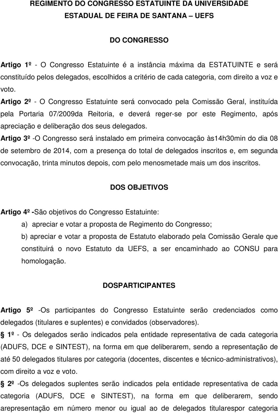 Artigo 2º - O Congresso Estatuinte será convocado pela Comissão Geral, instituída pela Portaria 07/2009da Reitoria, e deverá reger-se por este Regimento, após apreciação e deliberação dos seus