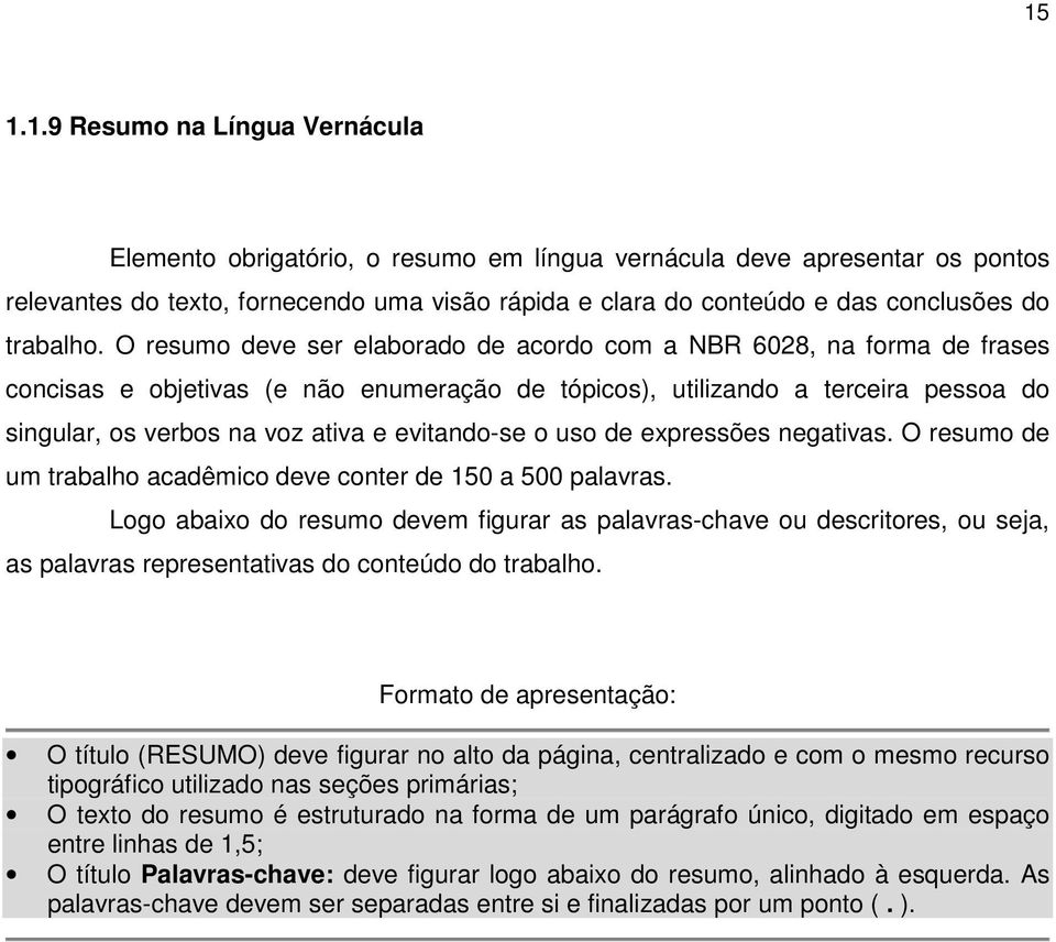 O resumo deve ser elaborado de acordo com a NBR 6028, na forma de frases concisas e objetivas (e não enumeração de tópicos), utilizando a terceira pessoa do singular, os verbos na voz ativa e