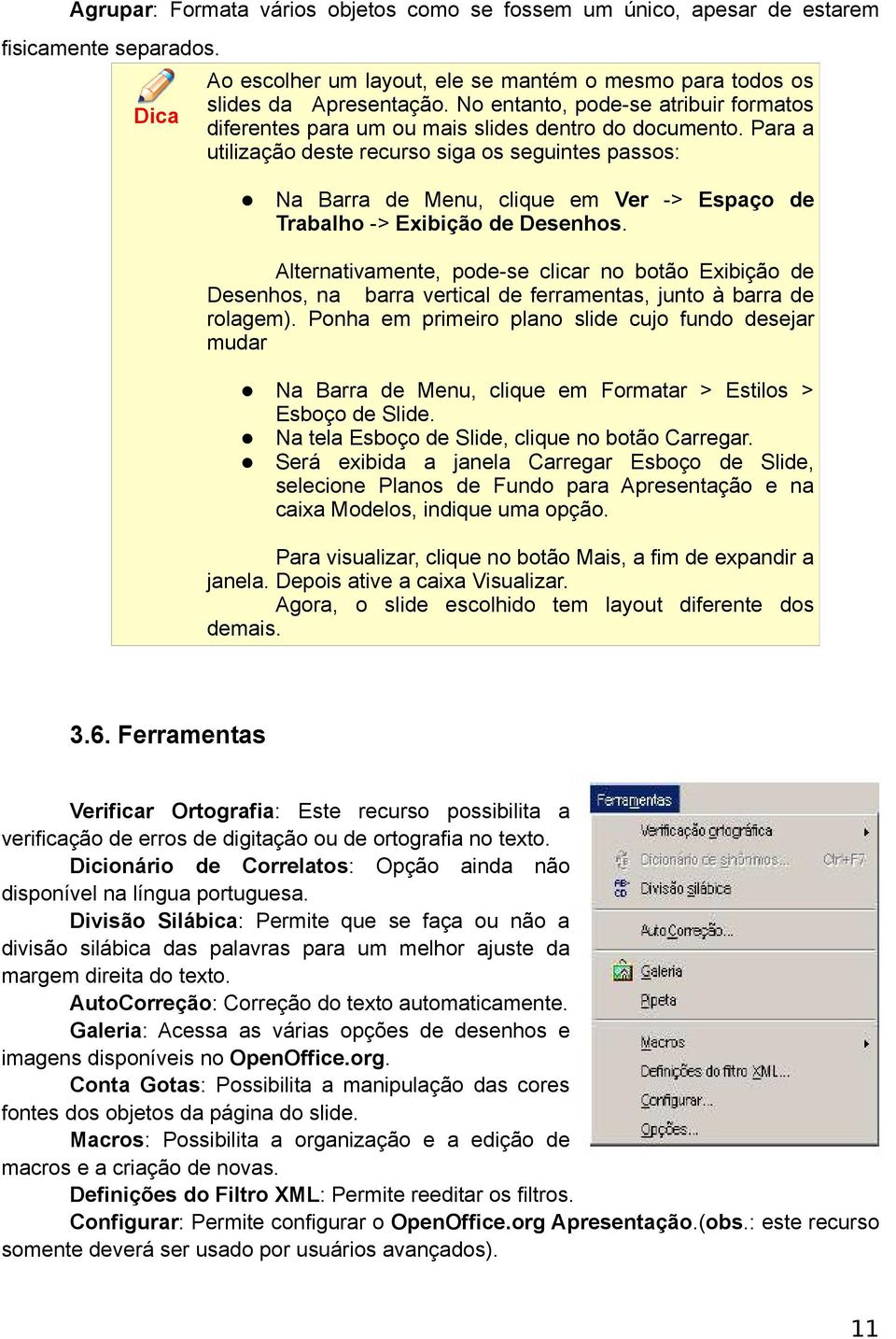 Para a utilização deste recurso siga os seguintes passos: Na Barra de Menu, clique em Ver -> Espaço de Trabalho -> Exibição de Desenhos.