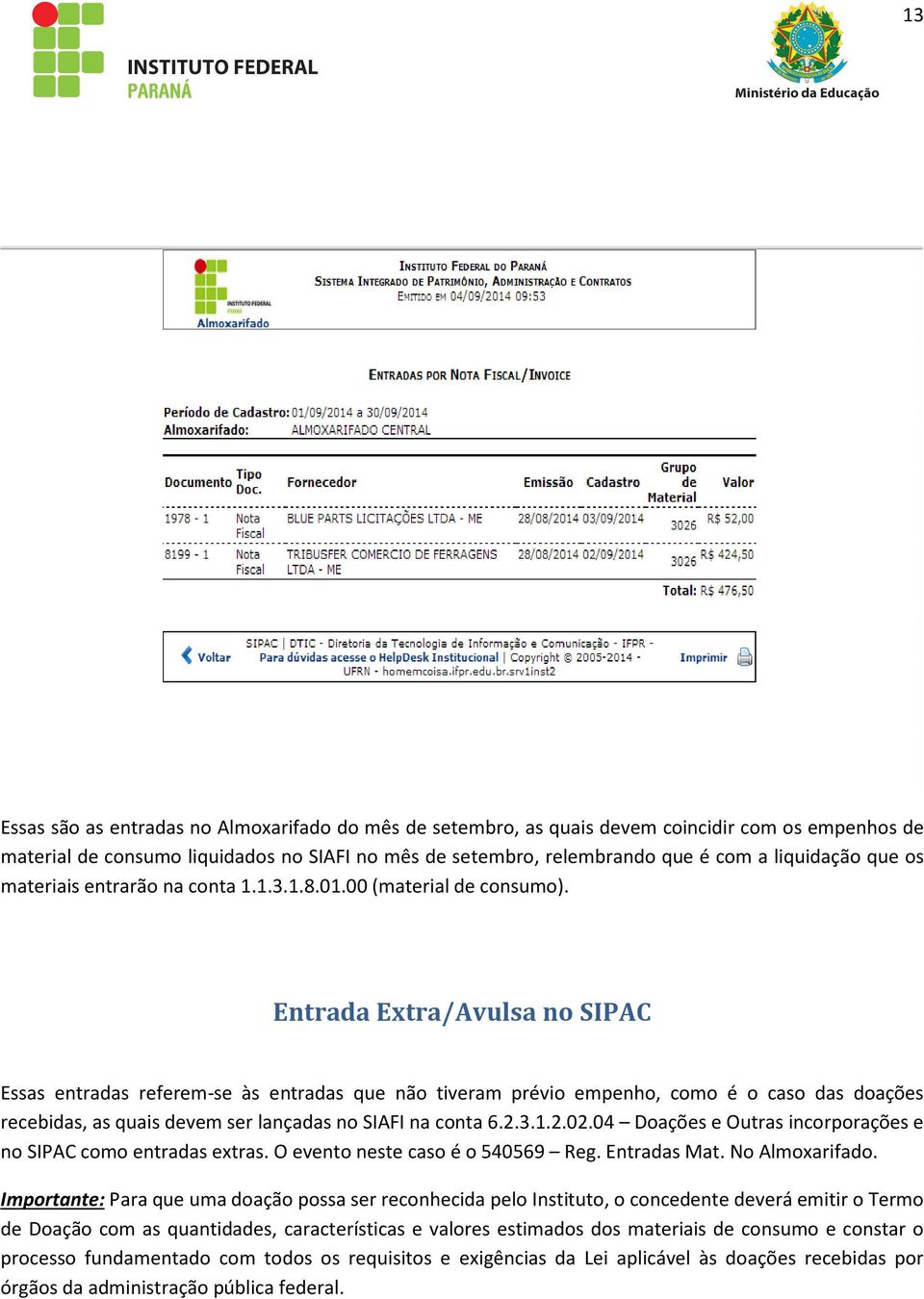 Entrada Extra/Avulsa no SIPAC Essas entradas referem-se às entradas que não tiveram prévio empenho, como é o caso das doações recebidas, as quais devem ser lançadas no SIAFI na conta 6.2.3.1.2.02.