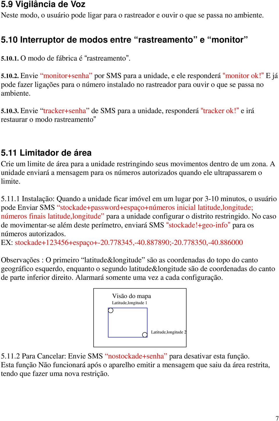 Envie tracker+senha de SMS para a unidade, responderá tracker ok! e irá restaurar o modo rastreamento 5.