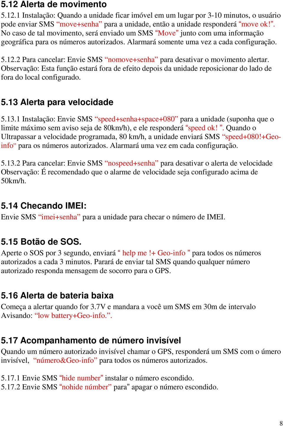 2 Para cancelar: Envie SMS nomove+senha para desativar o movimento alertar. Observação: Esta função estará fora de efeito depois da unidade reposicionar do lado de fora do local configurado. 5.