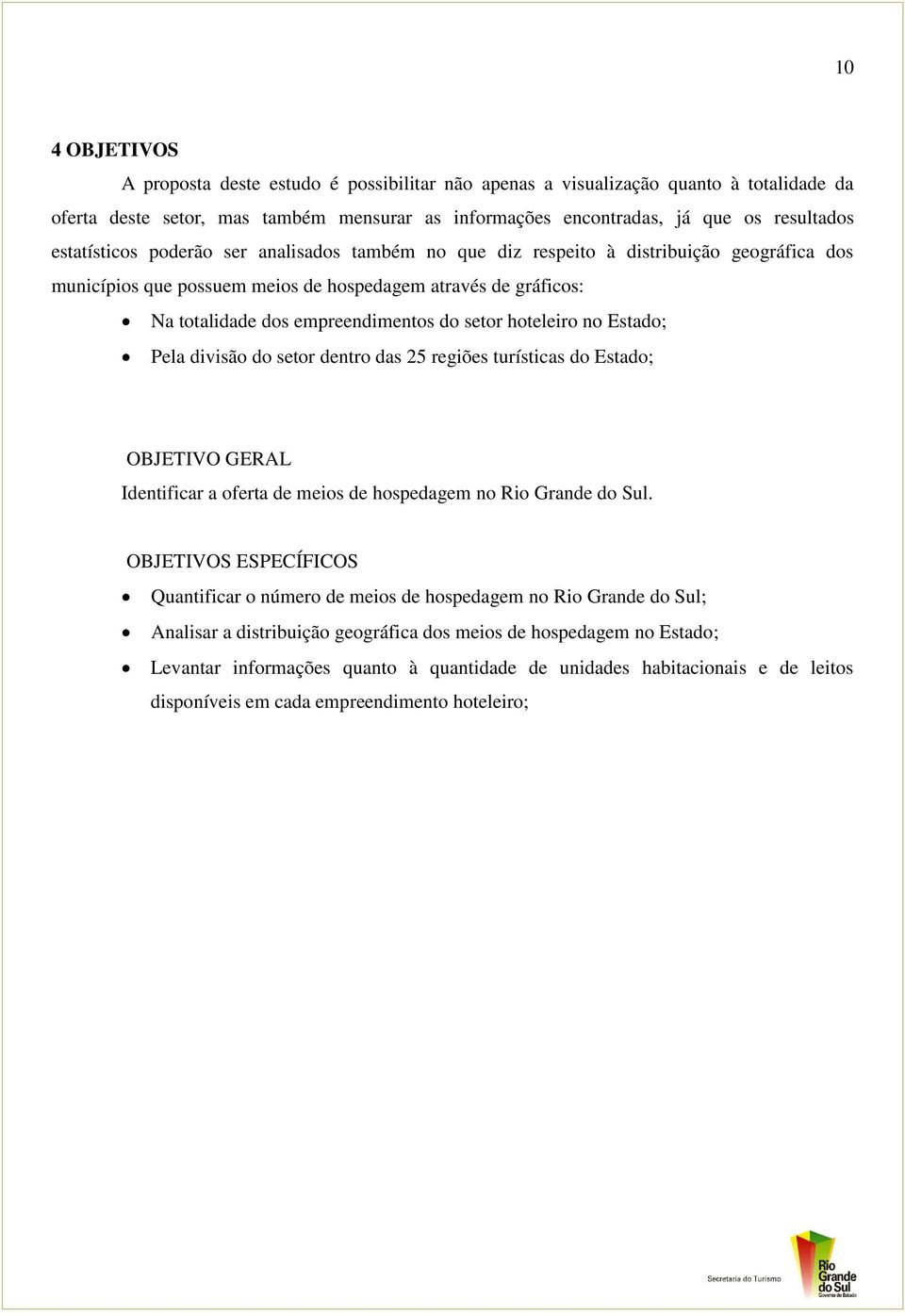 hoteleiro no Estado; Pela divisão do setor dentro das 25 regiões turísticas do Estado; OBJETIVO GERAL Identificar a oferta de meios de hospedagem no Rio Grande do Sul.