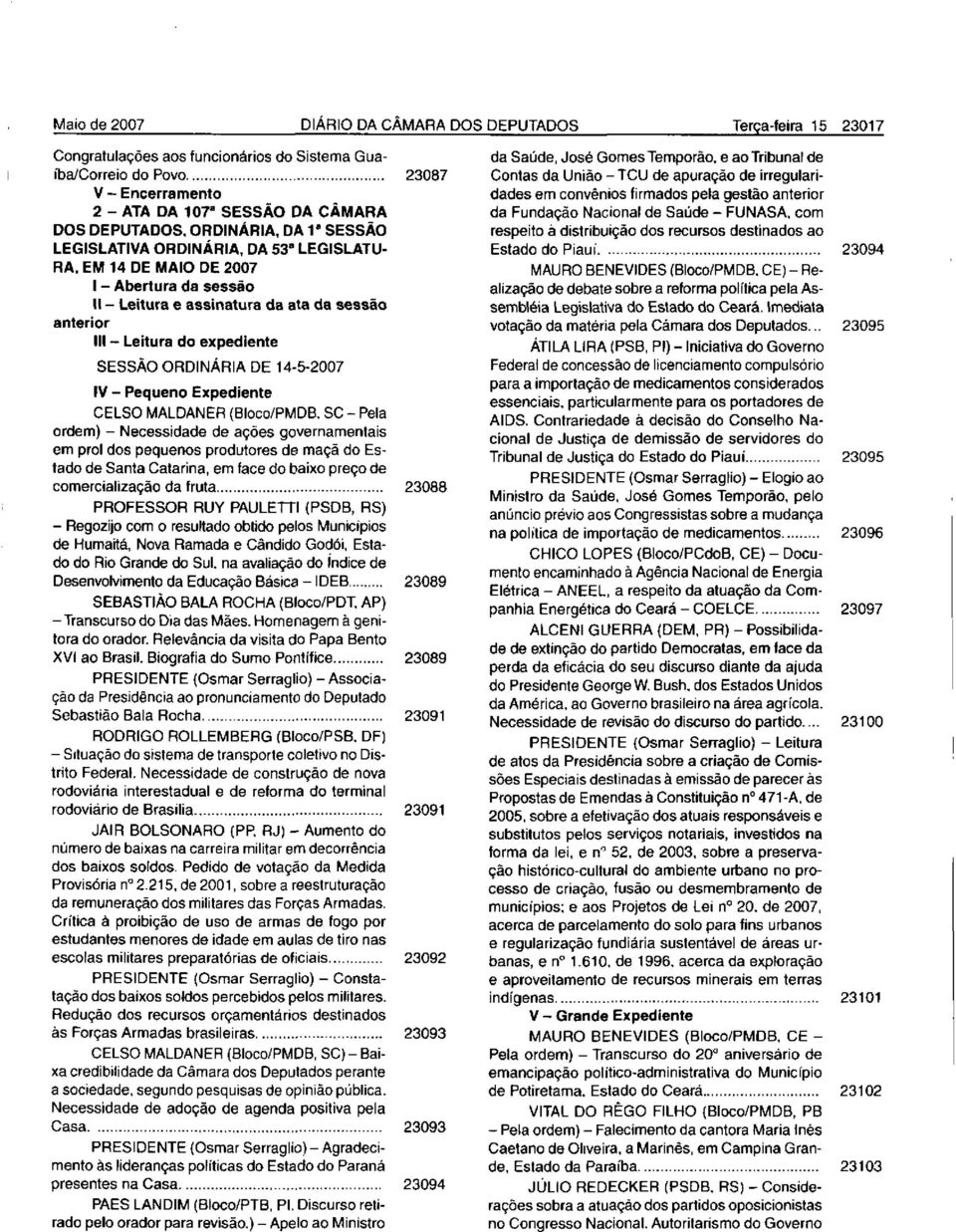 EM 14 DE MAIO DE 2007 I - Abertura da sessão 11- Leitura e assinatura da ata da sessão anterior 111 - Leitura do expediente SESSÃO ORDINÁRIA DE 14-5-2007 IV - Pequeno Expediente CELSO MALDANER
