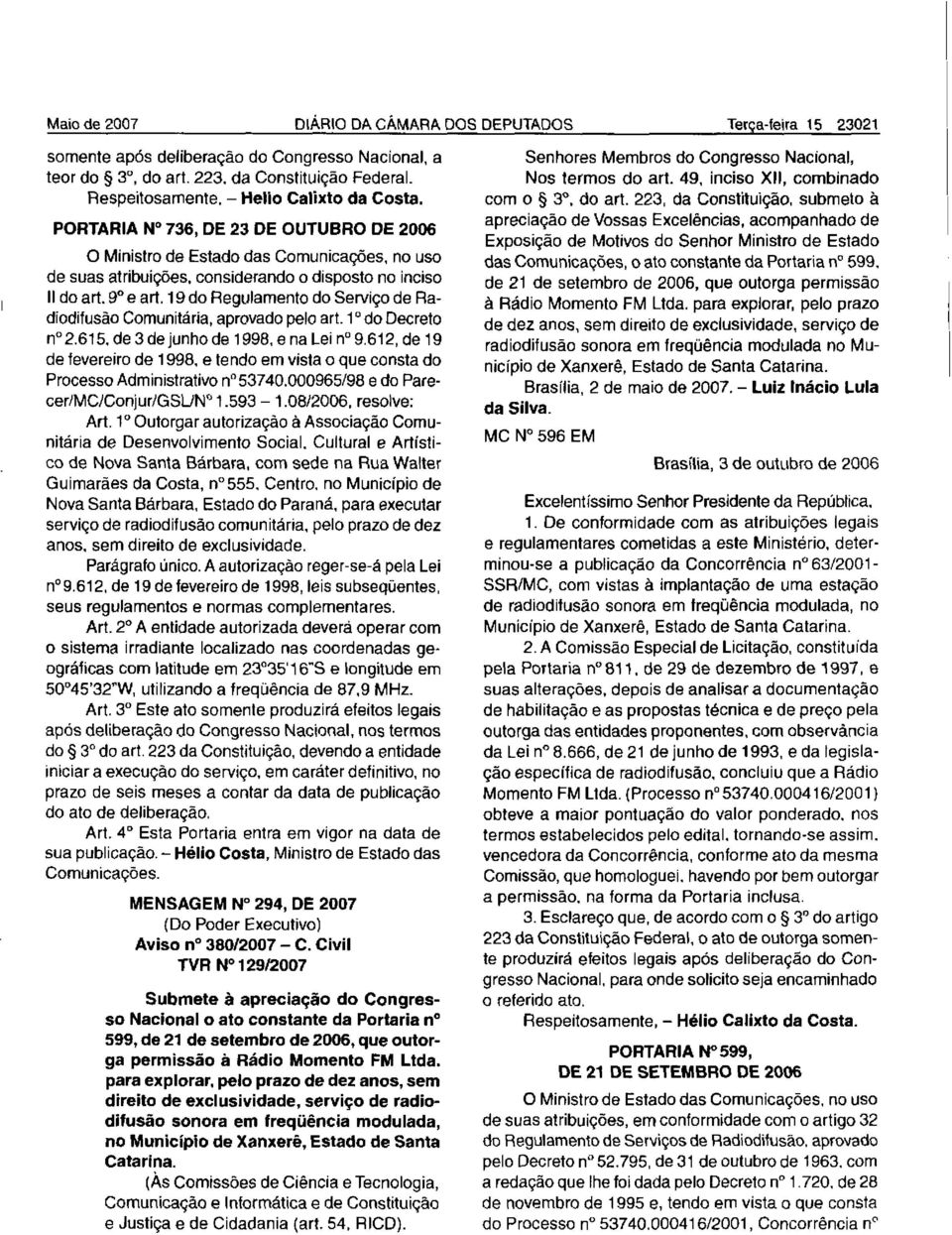 19 do Regulamento do Serviço de Radiodifusão Comunitária, aprovado pelo art. 1 do Decreto n 2.615. de 3 de junho de 1998, e na Lei n 9.612, de 19 de fevereiro de 1998.