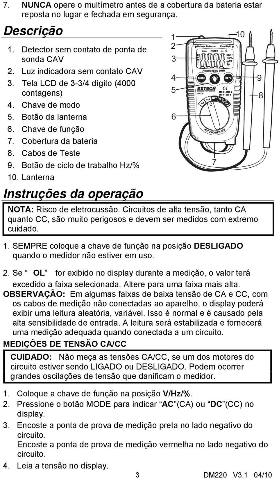 Lanterna Instruções da operação NOTA: Risco de eletrocussão. Circuitos de alta tensão, tanto CA quanto CC, são muito perigosos e devem ser medidos com extremo cuidado. 1.