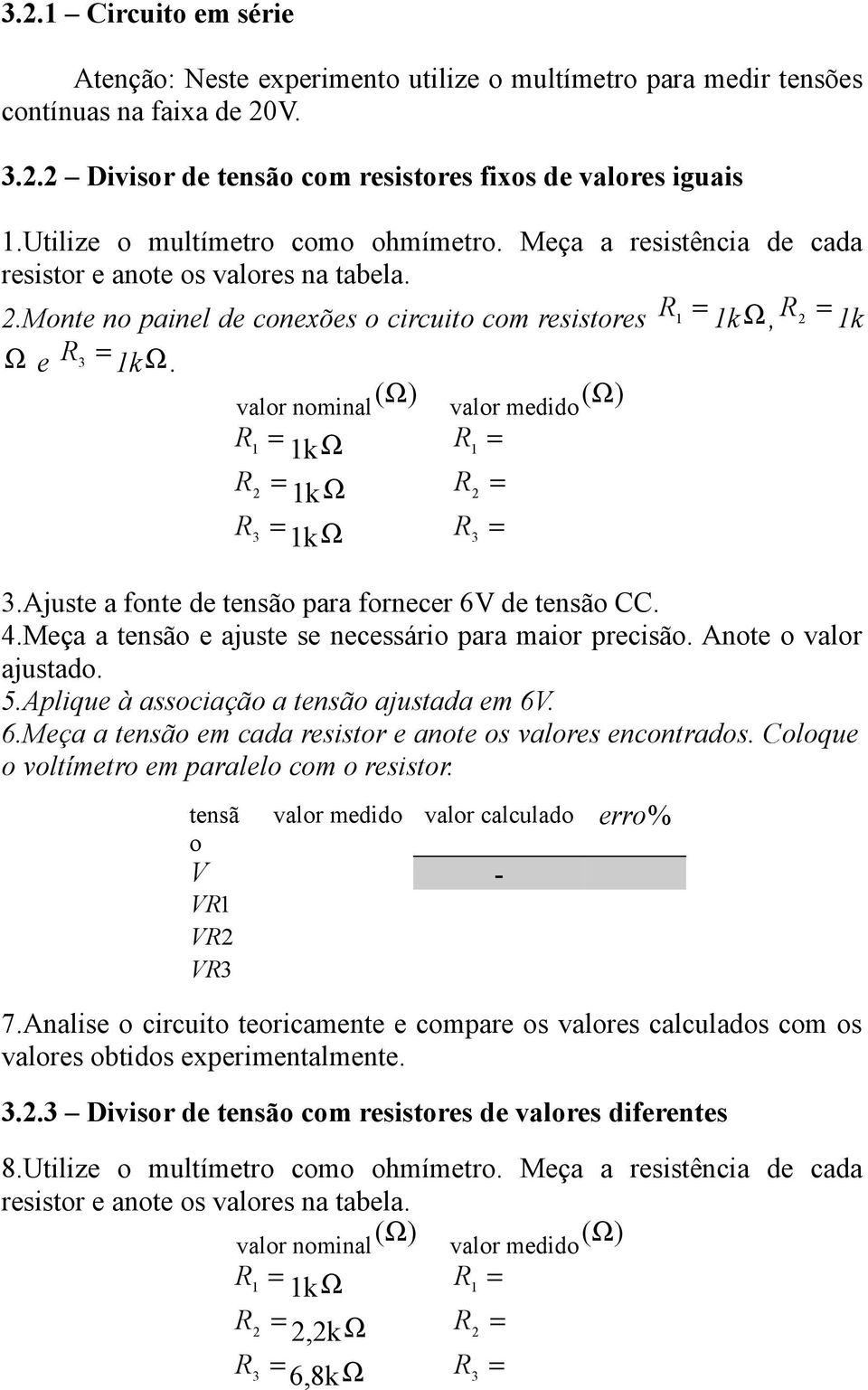 valor nominal valor medido kω R kω R kω 3.Ajuste a fonte de tensão para fornecer 6 de tensão CC. 4.Meça a tensão e ajuste se necessário para maior precisão. Anote o valor ajustado. 5.