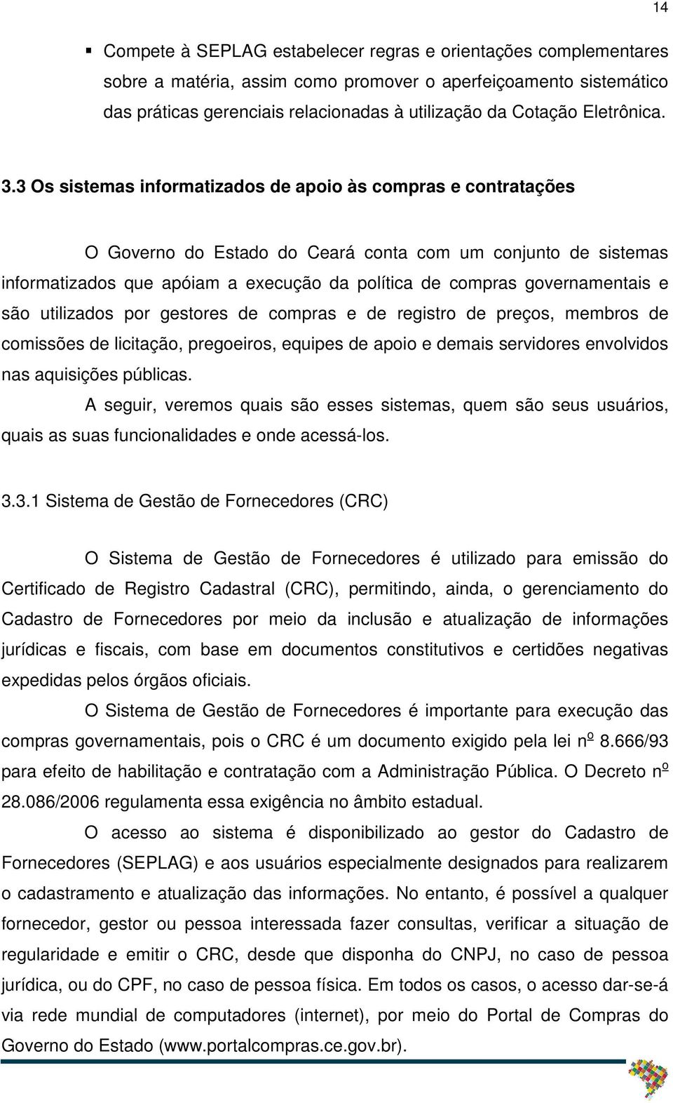 3 Os sistemas informatizados de apoio às compras e contratações O Governo do Estado do Ceará conta com um conjunto de sistemas informatizados que apóiam a execução da política de compras