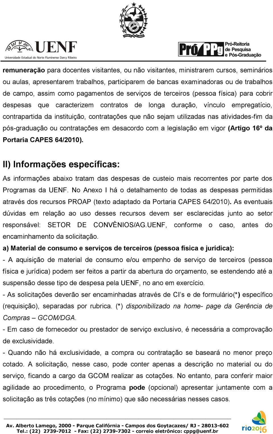 utilizadas nas atividades-fim da pós-graduação ou contratações em desacordo com a legislação em vigor (Artigo 16º da Portaria CAPES 64/2010).