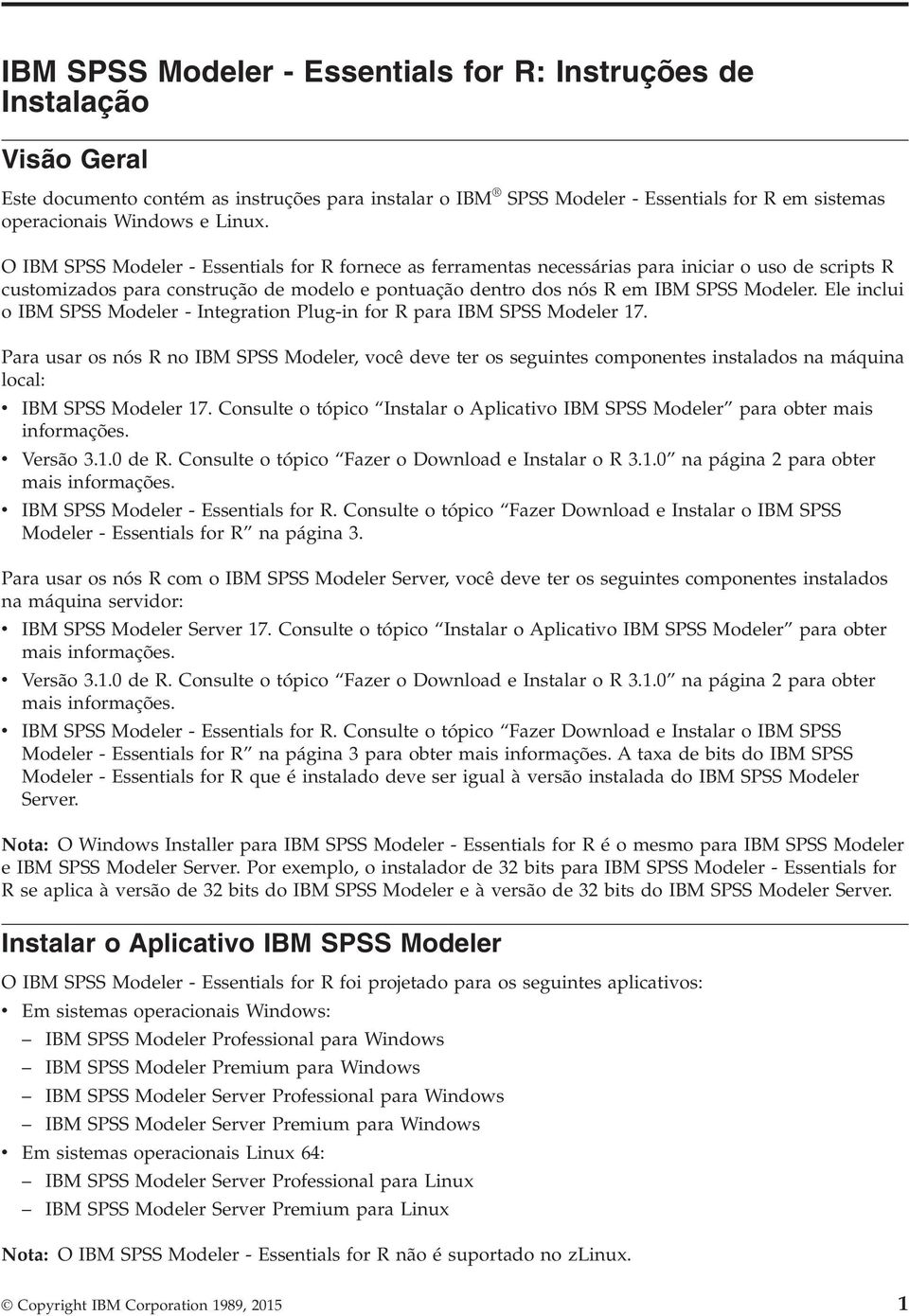 Ele inclui o IBM SPSS Modeler - Integration Plug-in for R para IBM SPSS Modeler 17.
