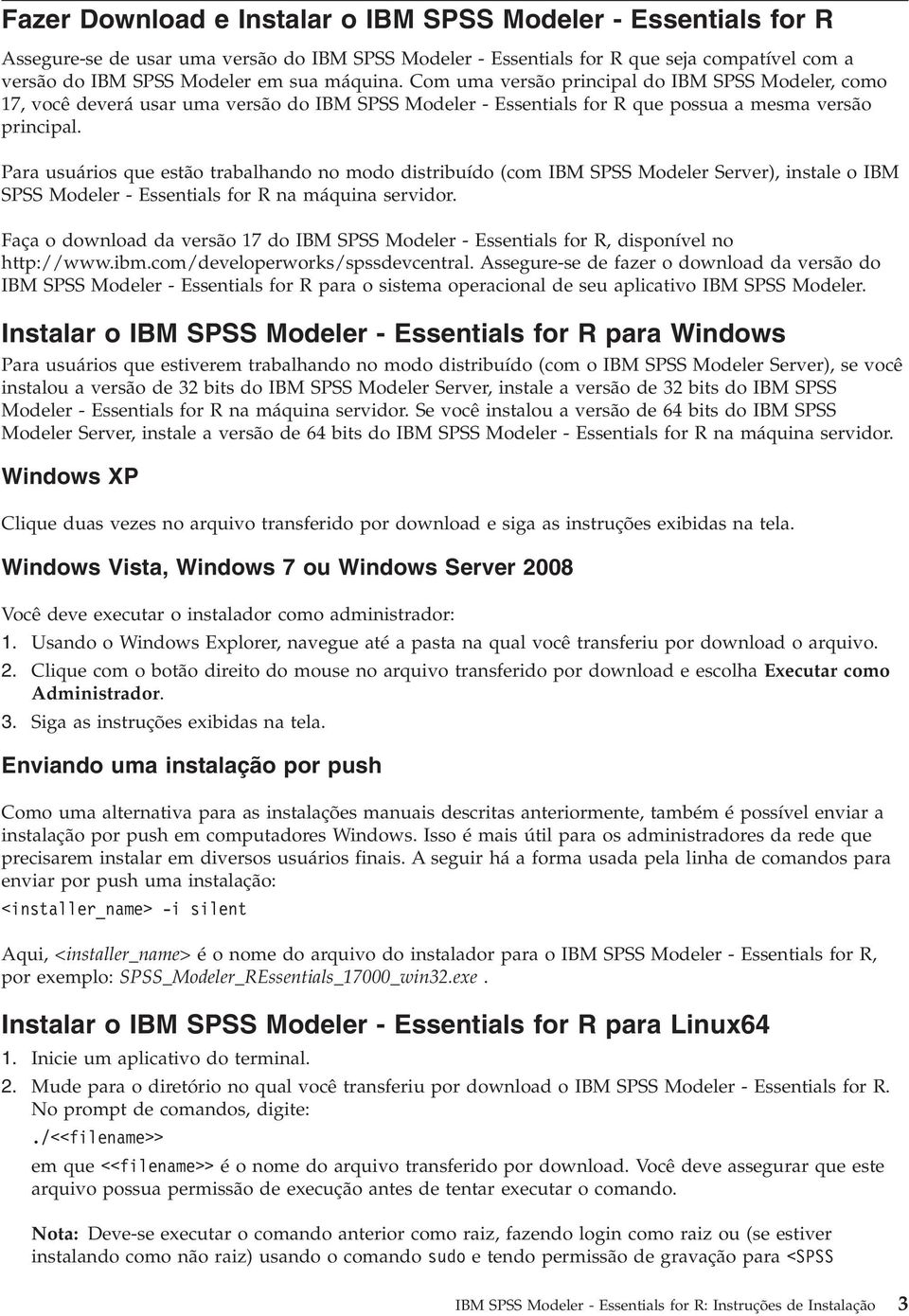 Para usuários que estão trabalhando no modo distribuído (com IBM SPSS Modeler Server), instale o IBM SPSS Modeler - Essentials for R na máquina servidor.