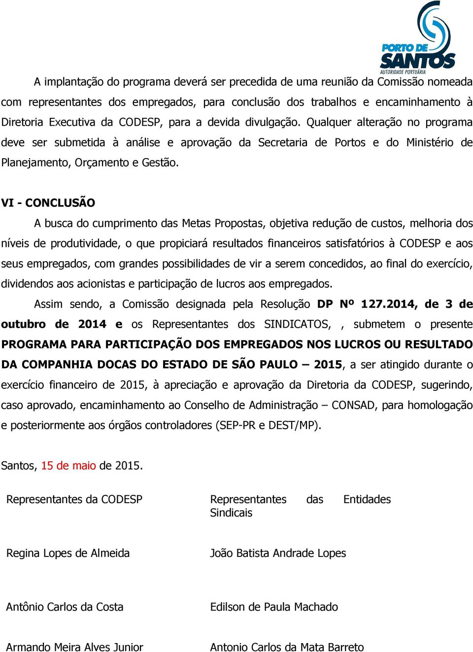 VI - CONCLUSÃO A busca do cumprimento das Metas Propostas, objetiva redução de custos, melhoria dos níveis de produtividade, o que propiciará resultados financeiros satisfatórios à CODESP e aos seus