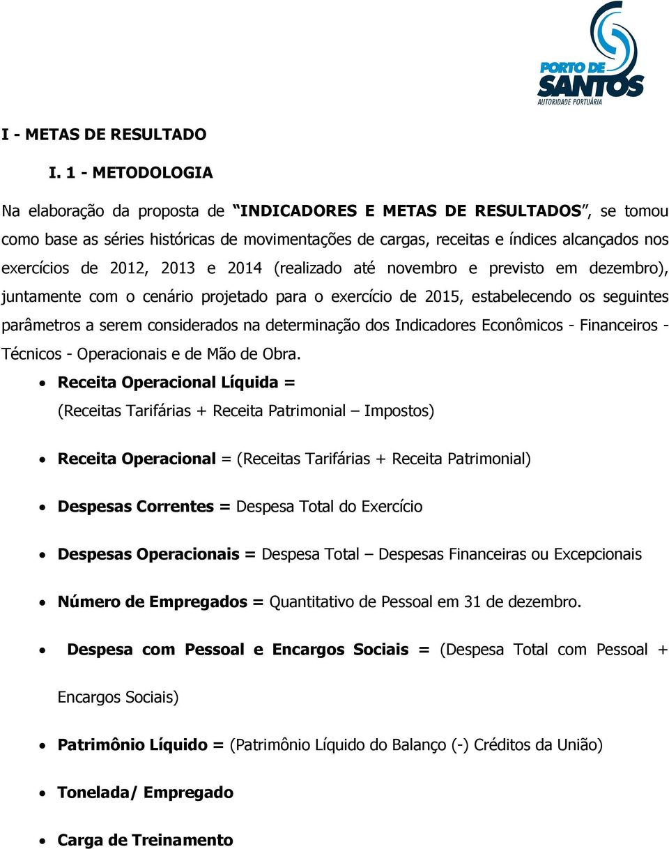 2012, 2013 e 2014 (realizado até novembro e previsto em dezembro), juntamente com o cenário projetado para o exercício de 2015, estabelecendo os seguintes parâmetros a serem considerados na