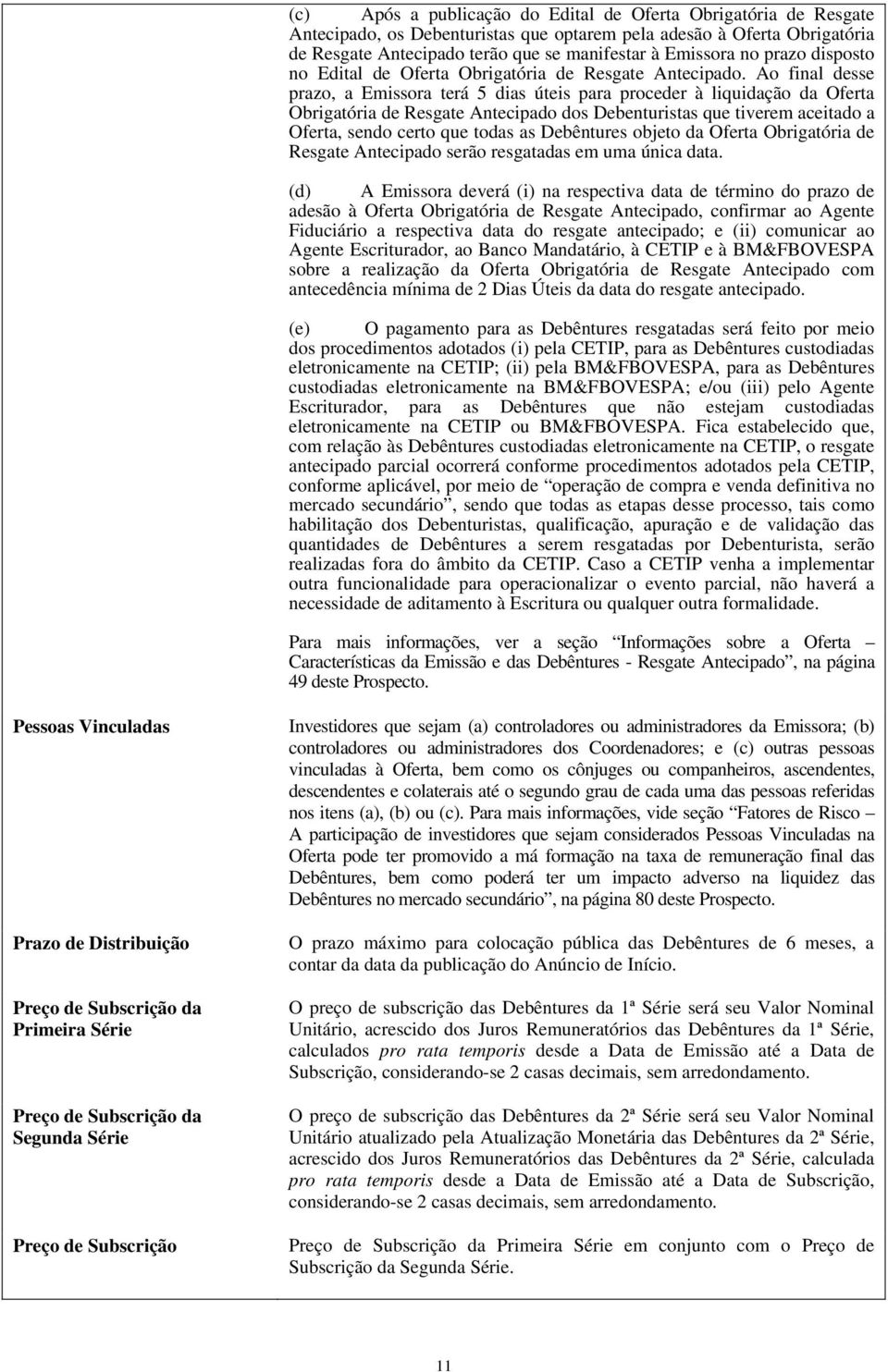 Ao final desse prazo, a Emissora terá 5 dias úteis para proceder à liquidação da Oferta Obrigatória de Resgate Antecipado dos Debenturistas que tiverem aceitado a Oferta, sendo certo que todas as