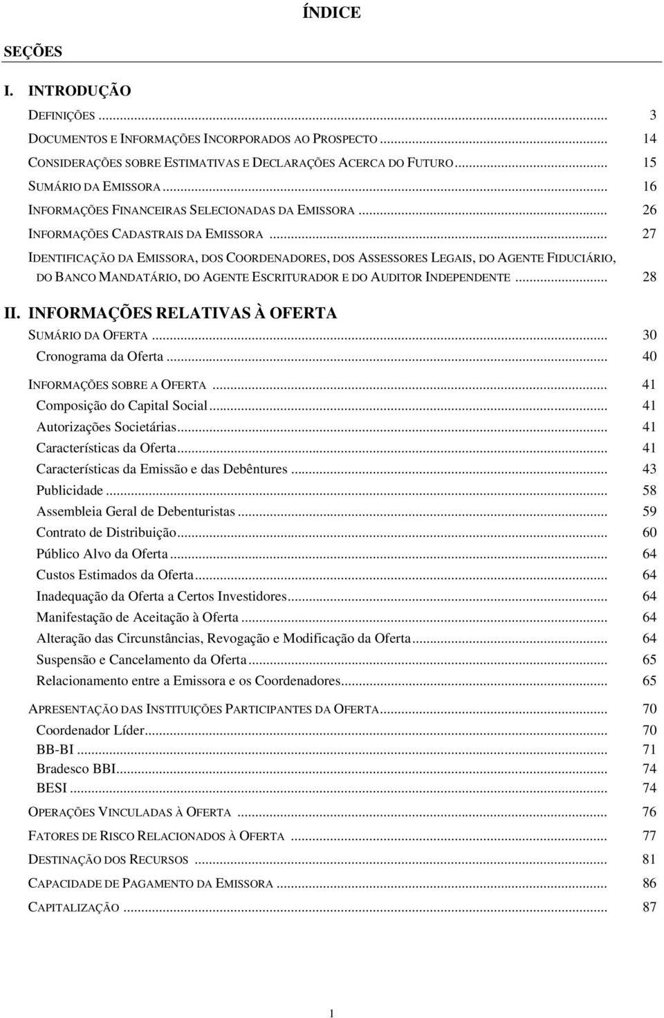 .. 27 IDENTIFICAÇÃO DA EMISSORA, DOS COORDENADORES, DOS ASSESSORES LEGAIS, DO AGENTE FIDUCIÁRIO, DO BANCO MANDATÁRIO, DO AGENTE ESCRITURADOR E DO AUDITOR INDEPENDENTE... 28 II.