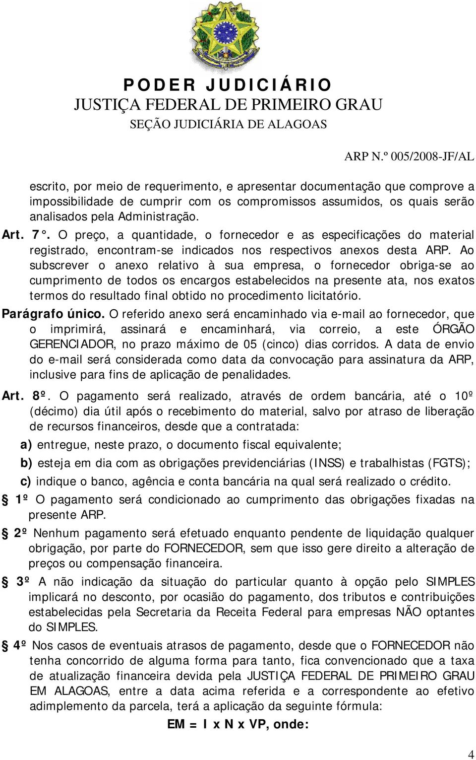 Ao subscrever o anexo relativo à sua empresa, o fornecedor obriga-se ao cumprimento de todos os encargos estabelecidos na presente ata, nos exatos termos do resultado final obtido no procedimento