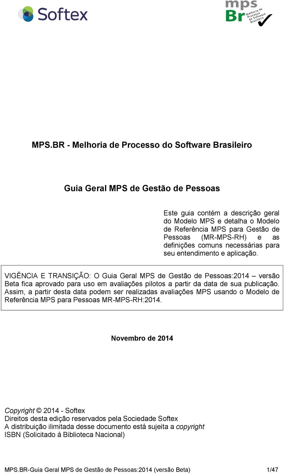 VIGÊNCIA E TRANSIÇÃO: O Guia Geral MPS de Gestão de Pessoas:2014 versão Beta fica aprovado para uso em avaliações pilotos a partir da data de sua publicação.