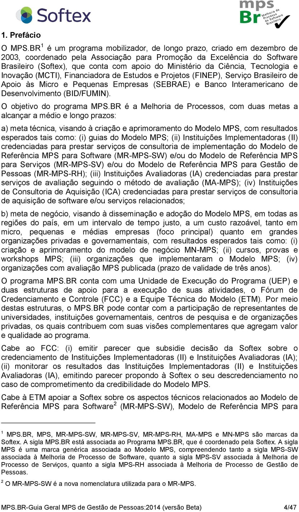 da Ciência, Tecnologia e Inovação (MCTI), Financiadora de Estudos e Projetos (FINEP), Serviço Brasileiro de Apoio às Micro e Pequenas Empresas (SEBRAE) e Banco Interamericano de Desenvolvimento