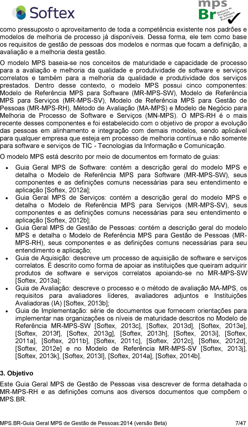 O modelo MPS baseia-se nos conceitos de maturidade e capacidade de processo para a avaliação e melhoria da qualidade e produtividade de software e serviços correlatos e também para a melhoria da