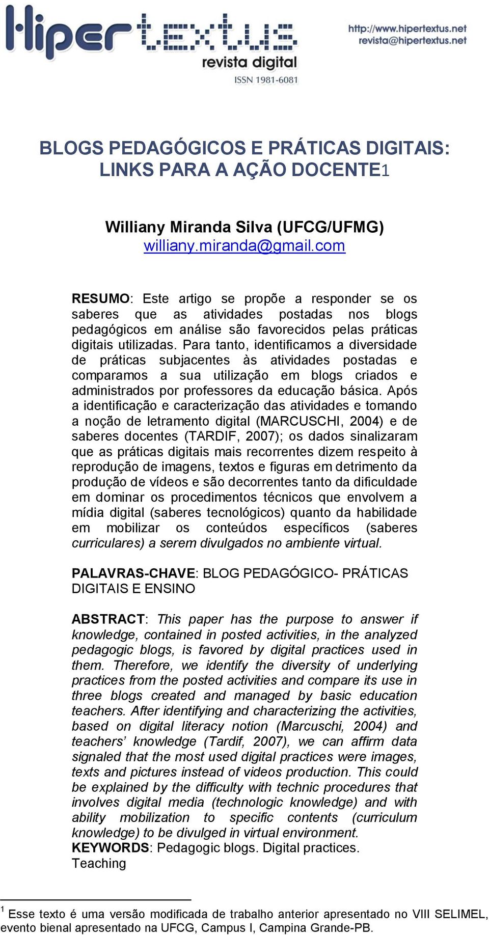 Para tanto, identificamos a diversidade de práticas subjacentes às atividades postadas e comparamos a sua utilização em blogs criados e administrados por professores da educação básica.