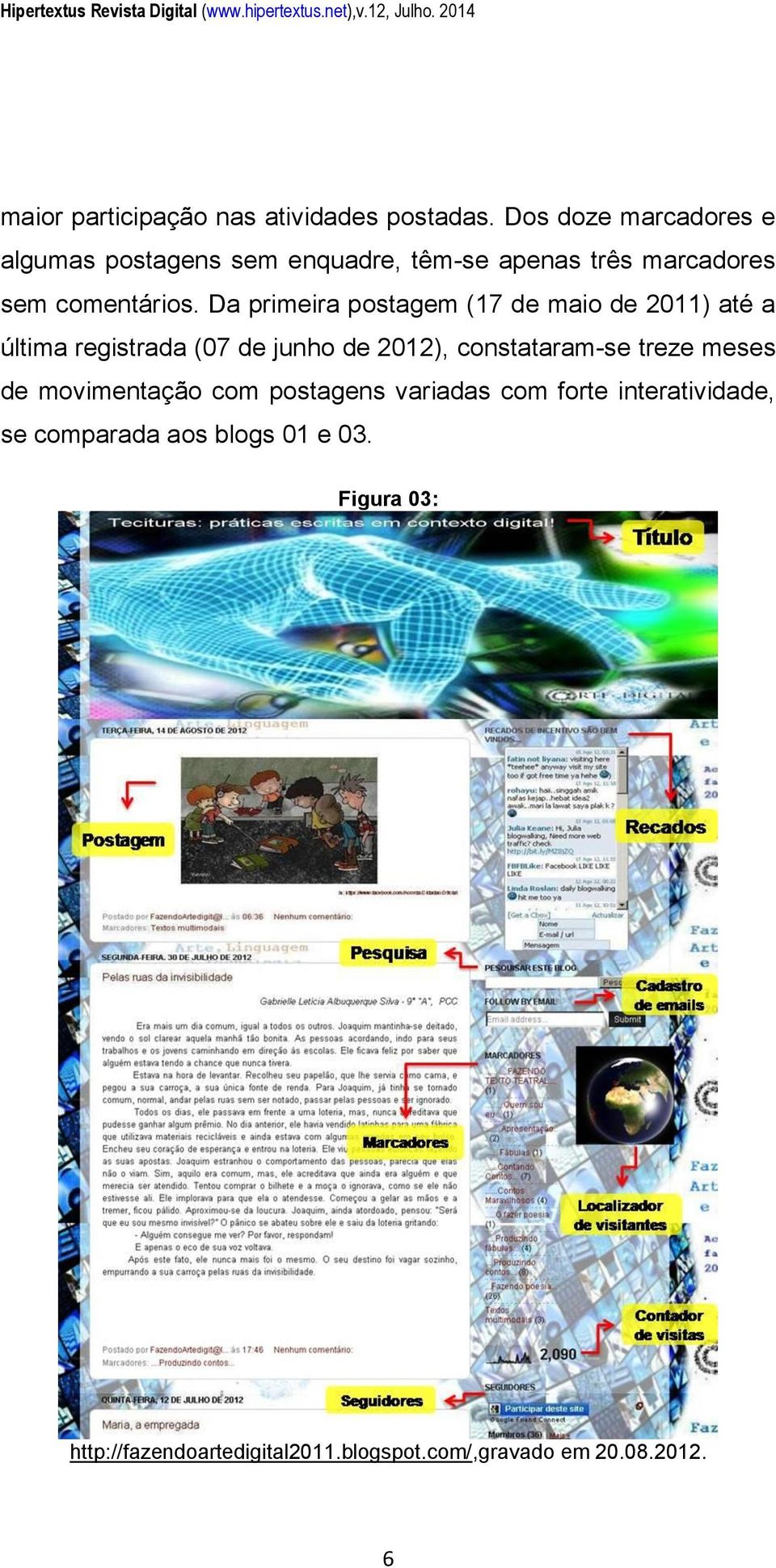 Da primeira postagem (17 de maio de 2011) até a última registrada (07 de junho de 2012), constataram-se treze meses de