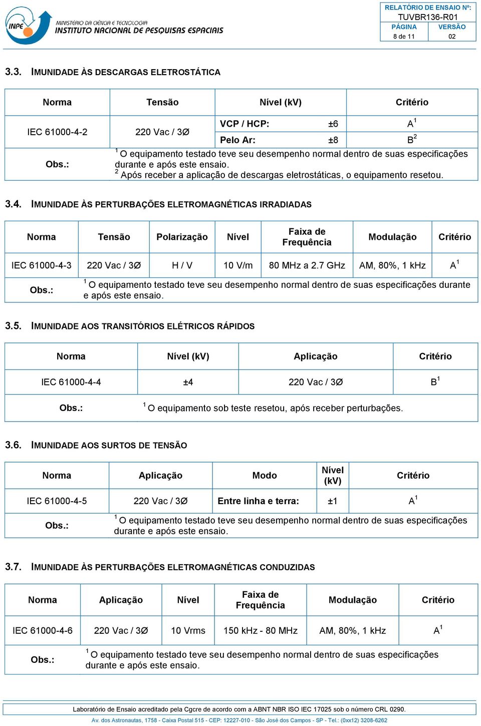 especificações durante e após este ensaio. 2 Após receber a aplicação de descargas eletrostáticas, o equipamento resetou. 3.4.