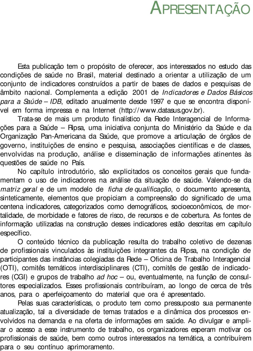 Complementa a edição 2001 de Indicadores e Dados Básicos para a Saúde IDB, editado anualmente desde 1997 e que se encontra disponível em forma impressa e na Internet (http://www.datasus.gov.br).