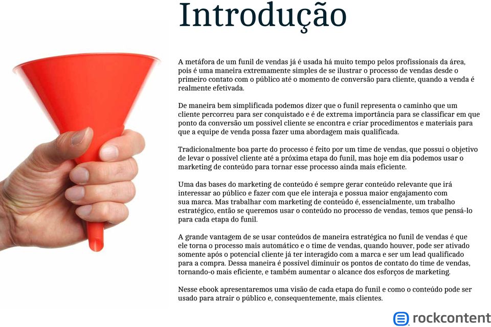 De maneira bem simplificada podemos dizer que o funil representa o caminho que um cliente percorreu para ser conquistado e é de extrema importância para se classificar em que ponto da conversão um