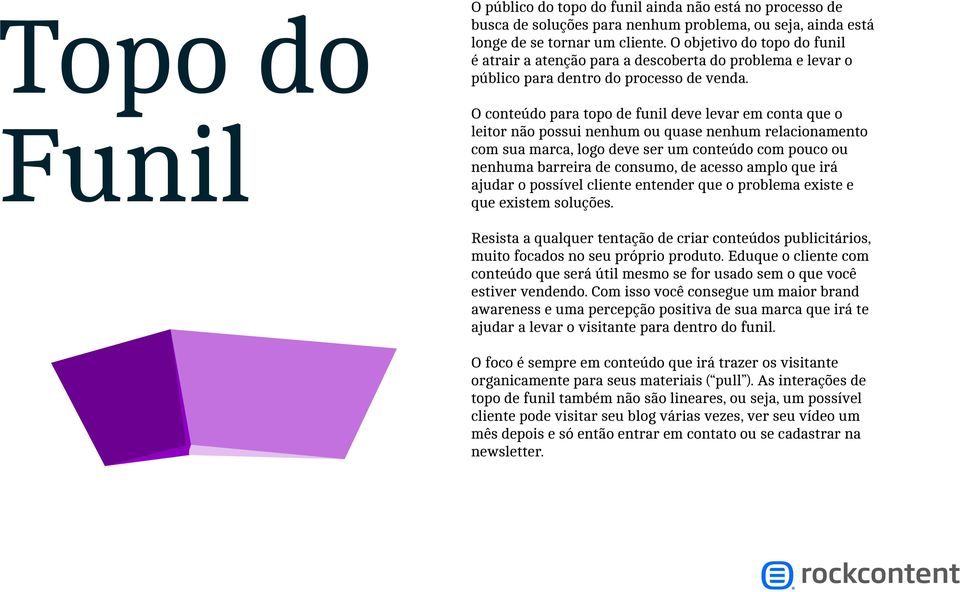 O conteúdo para topo de funil deve levar em conta que o leitor não possui nenhum ou quase nenhum relacionamento com sua marca, logo deve ser um conteúdo com pouco ou nenhuma barreira de consumo, de