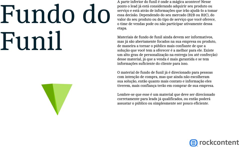 Dependendo do seu mercado (B2B ou B2C), do valor do seu produto ou do tipo de serviço que você oferece, o time de vendas pode ou não participar ativamente dessa etapa.