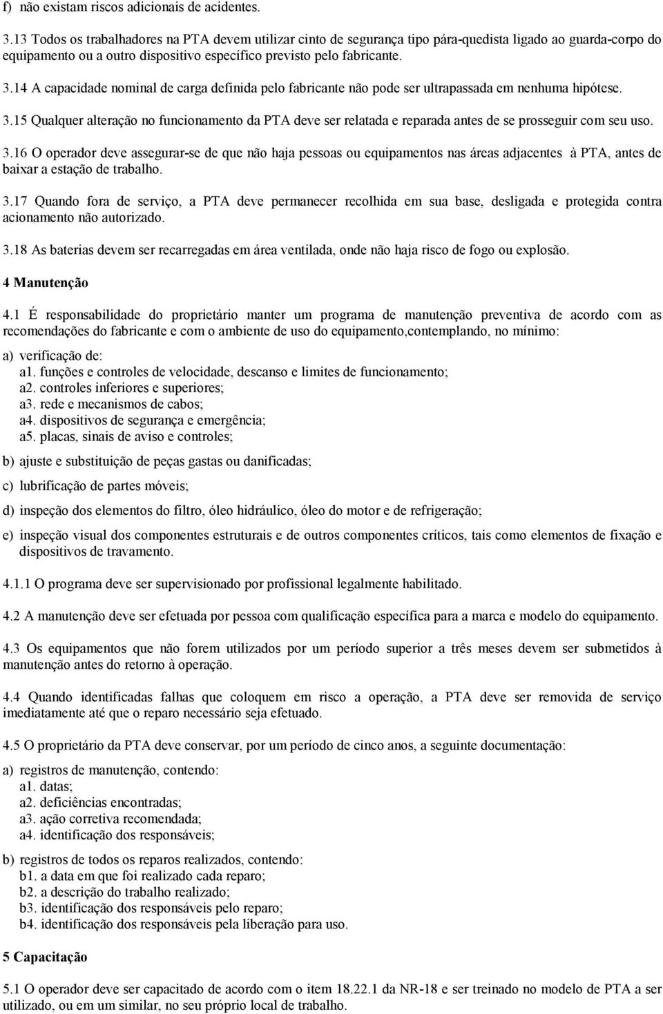 14 A capacidade nominal de carga definida pelo fabricante não pode ser ultrapassada em nenhuma hipótese. 3.