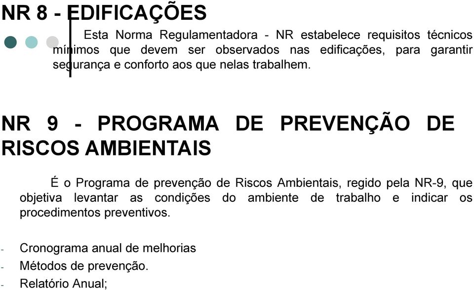 NR 9 - PROGRAMA DE PREVENÇÃO DE RISCOS AMBIENTAIS É o Programa de prevenção de Riscos Ambientais, regido pela NR-9, que