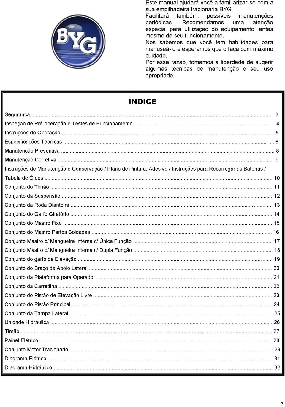 Por essa razão, tomamos a liberdade de sugerir algumas técnicas de manutenção e seu uso apropriado. ÍNDICE Segurança... 3 Inspeção de Pré-operação e Testes de Funcionamento... 4 Instruções de Operação.