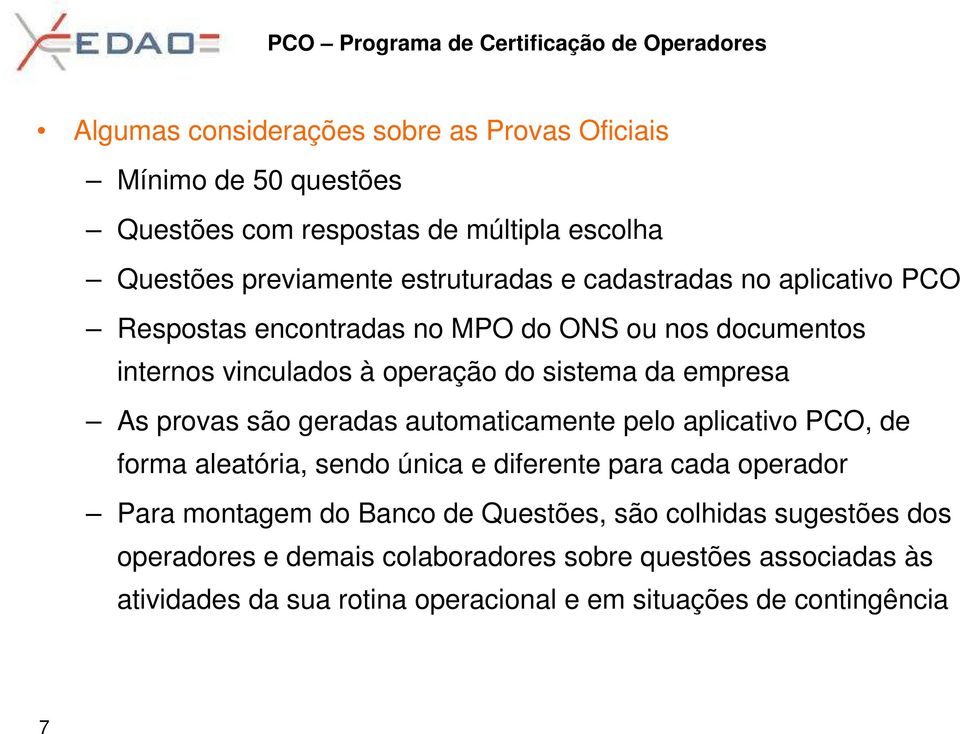 geradas automaticamente pelo aplicativo PCO, de forma aleatória, sendo única e diferente para cada operador Para montagem do Banco de Questões, são