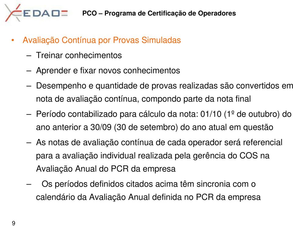 30/09 (30 de setembro) do ano atual em questão As notas de avaliação contínua de cada operador será referencial para a avaliação individual realizada pela