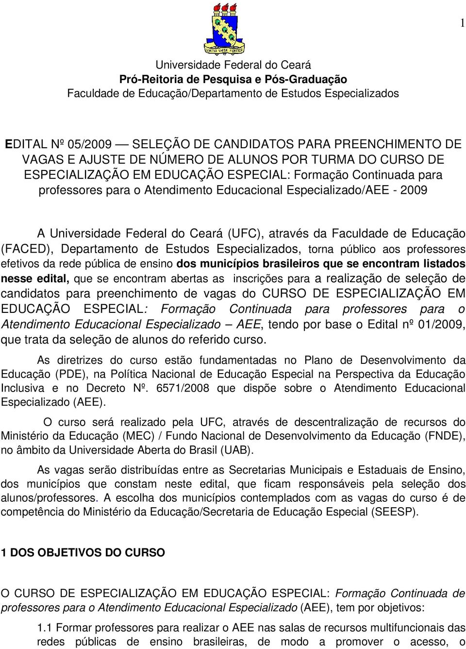 Federal do Ceará (UFC), através da Faculdade de Educação (FACED), Departamento de Estudos Especializados, torna público aos professores efetivos da rede pública de ensino dos municípios brasileiros