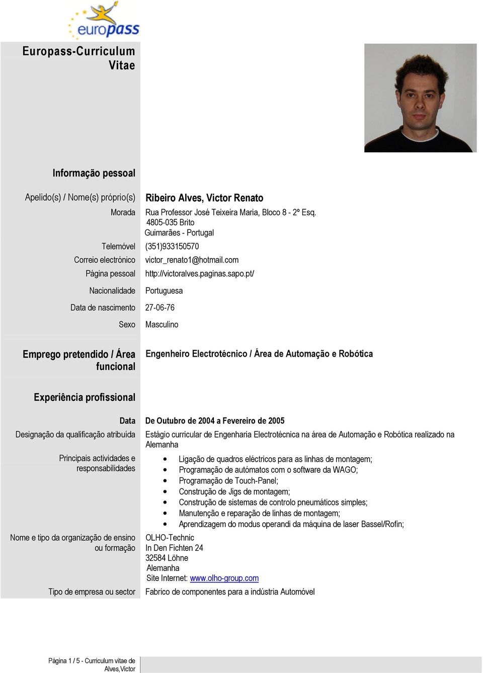 pt/ Nacionalidade Portuguesa Data de nascimento 27-06-76 Sexo Masculino Emprego pretendido / Área funcional Engenheiro Electrotécnico / Área de Automação e Robótica Experiência profissional Data De