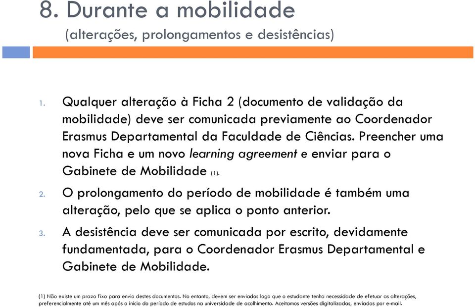 Preencher uma nova Ficha e um novo learning agreement e enviar para o Gabinete de Mobilidade (1). 2.