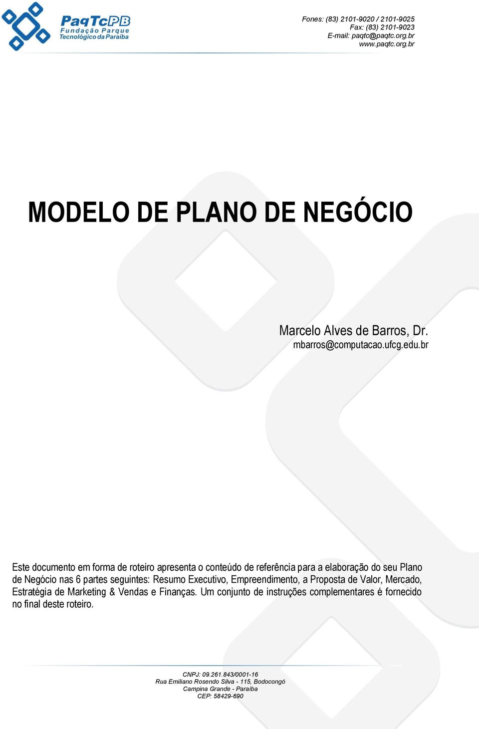 Negócio nas 6 partes seguintes: Resumo Executivo, Empreendimento, a Proposta de Valor, Mercado, Estratégia