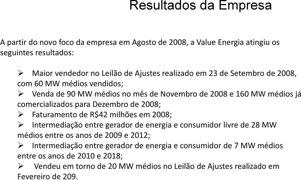 de 2008; Faturamento de R$42 milhões em 2008; Intermediação entre gerador de energia e consumidor livre de 28 MW médios entre os anos de 2009 e 2012;