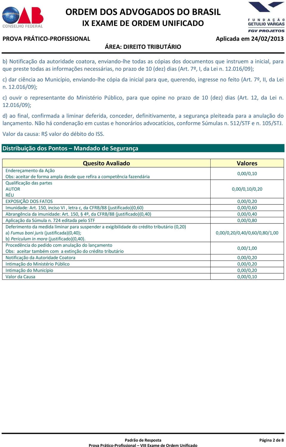 12, da Lei n. 12.016/09); d) ao final, confirmada a liminar deferida, conceder, definitivamente, a segurança pleiteada para a anulação do lançamento.