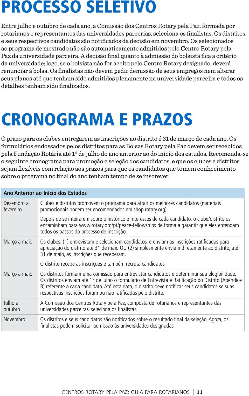 Os selecionados ao programa de mestrado não são automaticamente admitidos pelo Centro Rotary pela Paz da universidade parceira.