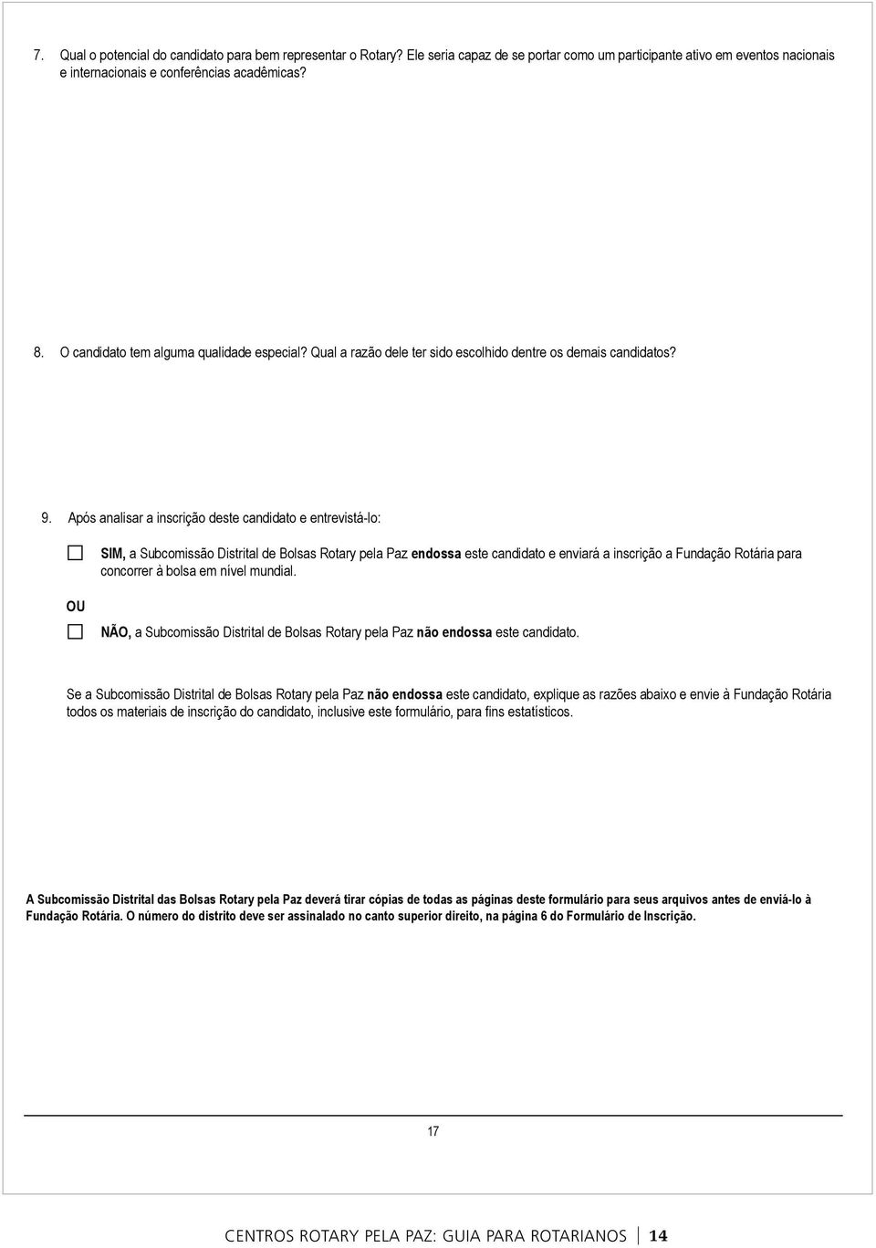 Após analisar a inscrição deste candidato e entrevistá-lo: SIM, a Subcomissão Distrital de Bolsas Rotary pela Paz endossa este candidato e enviará a inscrição a Fundação Rotária para concorrer à