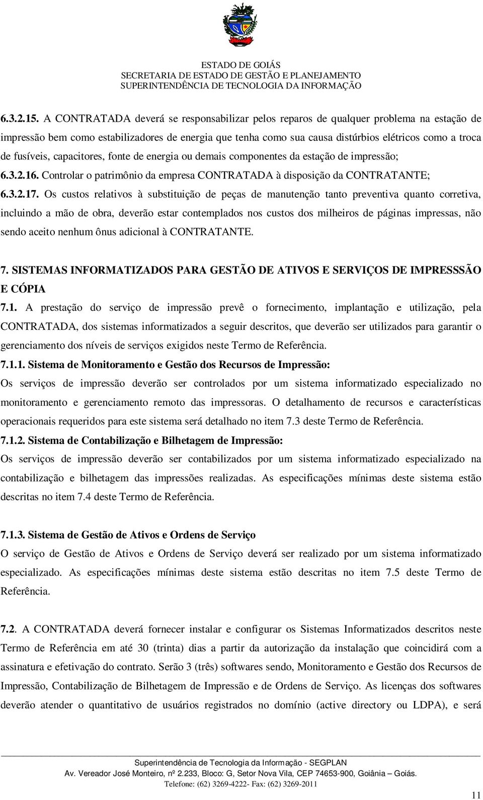 fusíveis, capacitores, fonte de energia ou demais componentes da estação de impressão; 6.3.2.16. Controlar o patrimônio da empresa CONTRATADA à disposição da CONTRATANTE; 6.3.2.17.